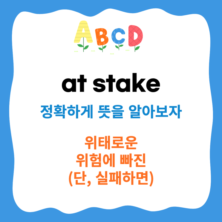 영어회화 필수 표현 - at stake (ft. stake one's life on) : 네이버 블로그