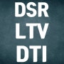 DSR, LTV, DTI