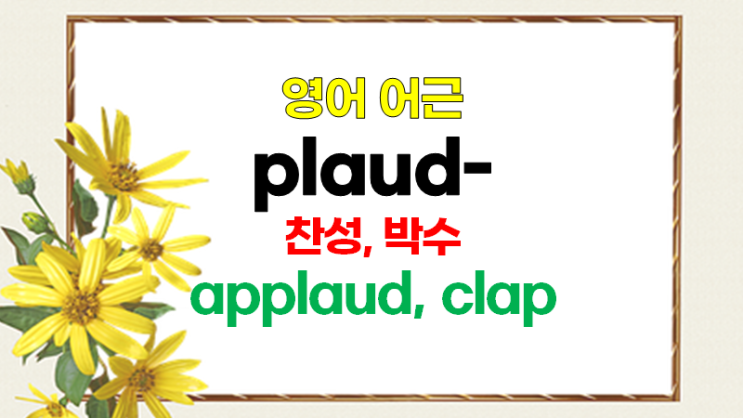 [영어어원과 어근] explosion, explode, plausible의 어원은 라틴어 plaudere, plausus ...