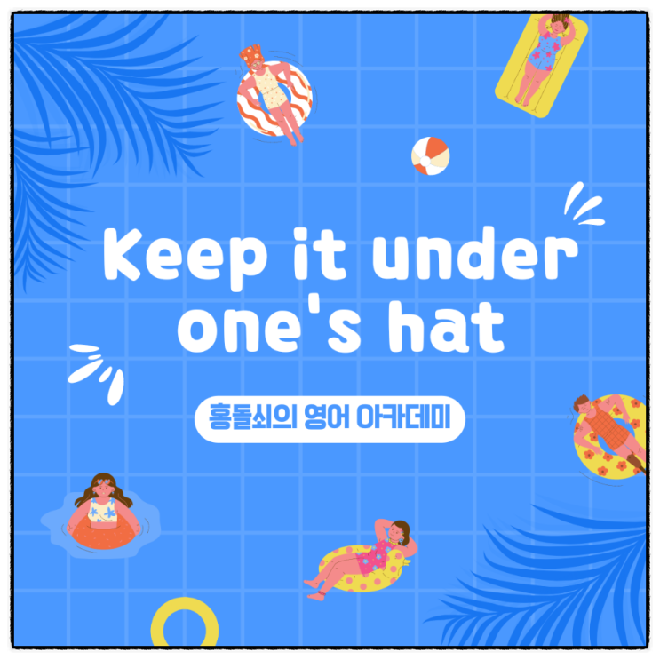 keep it under one's hat 영어 표현, 비밀로 하다. 네이버 블로그