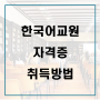 한국어교원자격증 취득방법과 이수교과목! 실습 선이수조건까지?