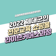 2022 제대군인 전문교육 쇼핑몰기반 라이브커머스과정 개설(11월 개강)