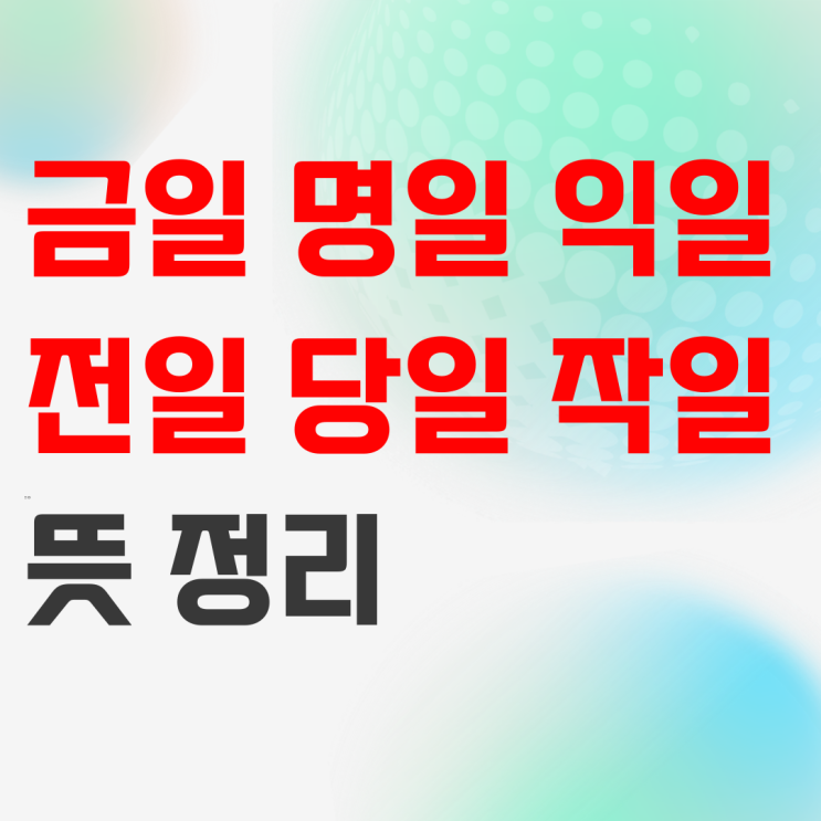 금일 명일 익일 전일 당일 작일 뜻 정리 : 네이버 블로그