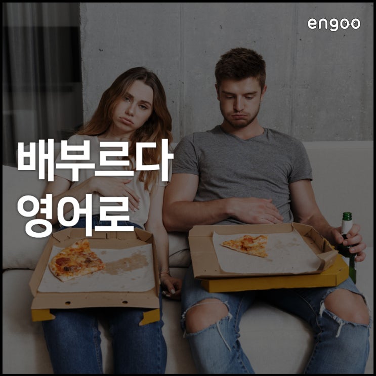 배부르다 영어로? 여러분은 뭐라고 말하나요? : 네이버 블로그