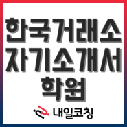 [대기업 취업자소서학원] 한국거래소(KRX) 신입직원 채용 자기소개서 완성은 여기서!