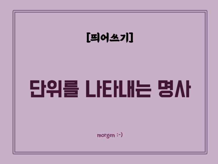 [띄어쓰기] 단위를 나타내는 명사 (개, 대, 켤레, 사람, 송이, 장, 초, 시간, 명, 학년 …) : 네이버 블로그
