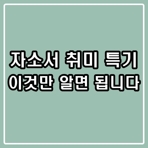 자소서 취미 특기 이것만 알면 됩니다 : 네이버 블로그