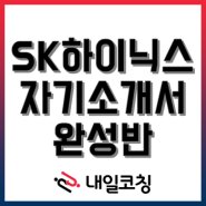 [SK하이닉스 자소서학원] 2022 하반기 신입사원 채용 자기소개서 6시간 완성반!