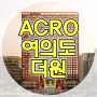 여의도 첫번째 ACRO 여의도공원을 앞마당처럼 이용할 수 있고 도보 5분내 여의도를 모두 누릴 수 있는 명당 아크로 여의도 더원