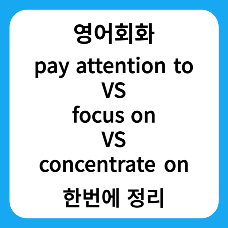 영어회화(pay attention to/ focus/ concentrate) 한 번에 정리 : 네이버 블로그