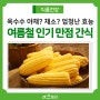 여름철 인기 만점 간식 옥수수 효능과 옥수수 수염차 칼로리