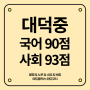 대덕중학교 - 국어 90점 사회 93점 과학 91점