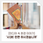 [미디어 속 환경 이야기] 시(詩) 한편 하시겠습니까