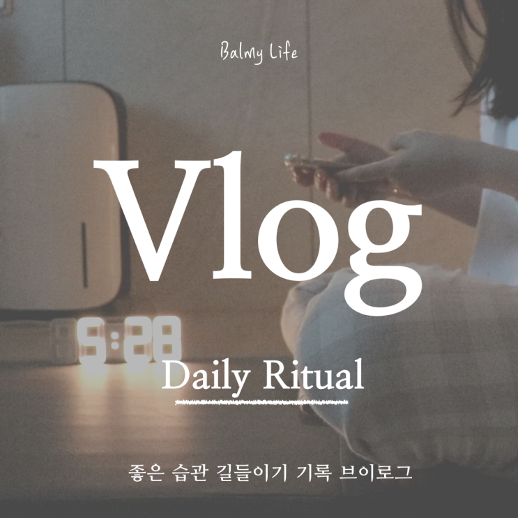 좋은 습관길들이기 데일리 리추얼 브이로그 (Daily Ritual Vlog) : 네이버 블로그