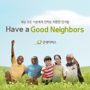 세상 모든 이웃에게 전하는 따뜻한 인사말 Have a Good Neighbors ㅣ굿네이버스 글로벌 캠페인