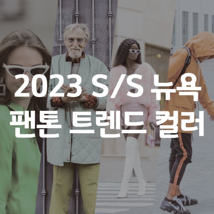 팬톤 2023 S/S 패션 컬러 트렌드 리포트, 뉴욕패션위크 : 네이버 블로그 팬톤 2023 S/S 패션 컬러 트렌드 리포트, 뉴욕패션위크 : 네이버 블로그