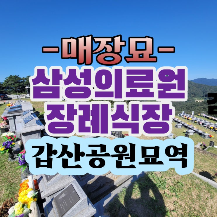 삼성서울병원 장례식장에서 갑산공원 매장묘로 진행하였습니다. : 네이버 블로그