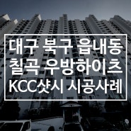 칠곡 우방하이츠 창호 샷시 교체 - KCC창호