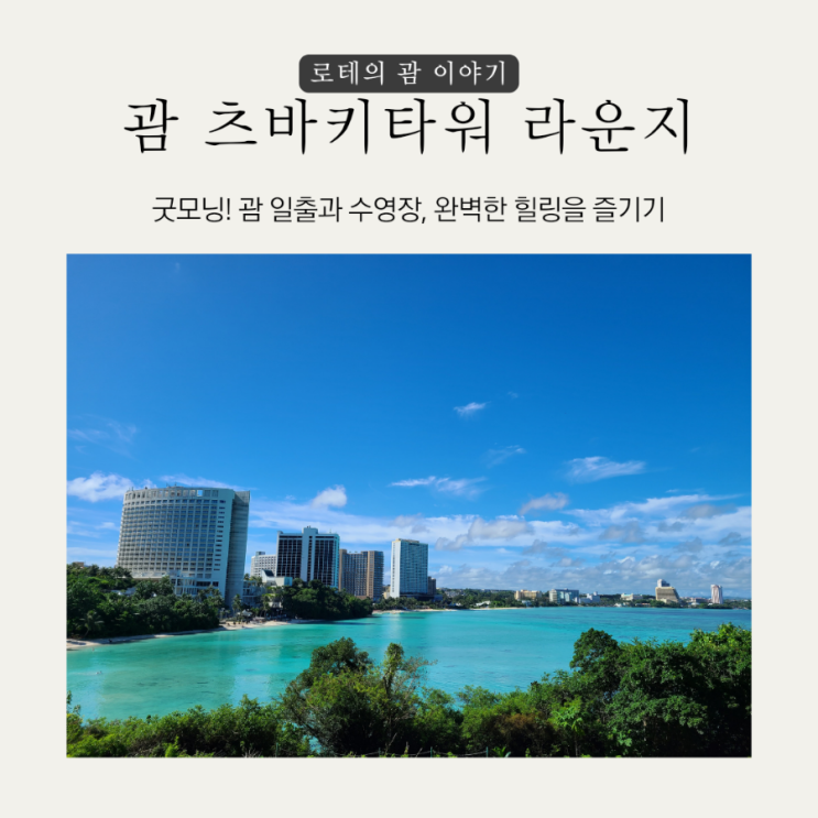 괌 오션뷰 츠바키타워 클럽라운지와 괌 일출 수영장, 완벽한 힐링을 즐기는 방법 : 네이버 블로그