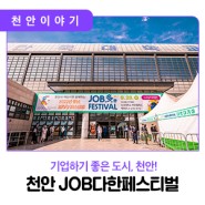 ✈️ [천안시민리포터] 천안 JOB다한페스티벌 기업하기 좋은 도시! 인재가 넘치는 도시!
