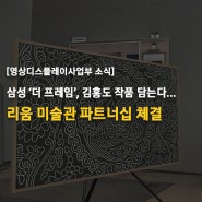 [뉴스 스크랩] 삼성 ‘더 프레임’, 김홍도 작품 담는다…리움미술관 파트너십 체결