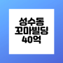 성수동꼬마빌딩 40억 이번에 놓치면 평생후회!