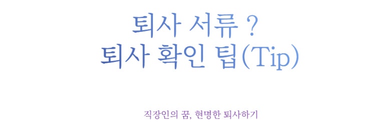 직장인의 꿈, 퇴사시 확인 및 챙겨야할 서류 무엇이 있을까요?(퇴사 팁 Tip) : 네이버 블로그