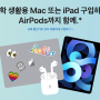 애플 교육할인 학생 백투스쿨 BTS 신학기 할인 이벤트 프로모션 아이패드 맥북 구입하고 에어팟 받기!