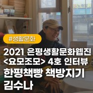 2021 은평생활문화웹진 <요모조모> 4호 인터뷰 ③ 한평책빵 책방지기 김수나