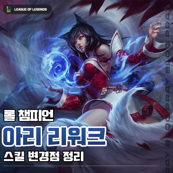 롤 챔피언 아리 리워크 스킬 변경점 정리 : 네이버 블로그