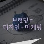 [BRANDING:시리즈7] 브랜딩=디자인+마케팅