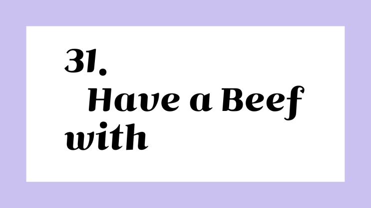영어저금통 ::: 31. have a beef with 뜻 : 네이버 블로그 영어저금통 ::: 31. Have A Beef With 뜻 : 네이버 블로그