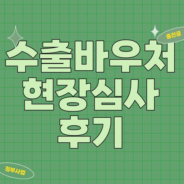 [사업] 중진공 수출바우처 현장심사 개인적인 후기 : 네이버 블로그