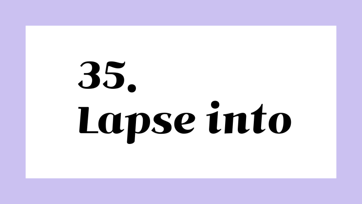 영어저금통 ::: 35. lapse into 뜻 : 네이버 블로그