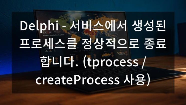 Delphi - 서비스에서 생성된 프로세스를 정상적으로 종료합니다. (tprocess / createProcess 사용 ...