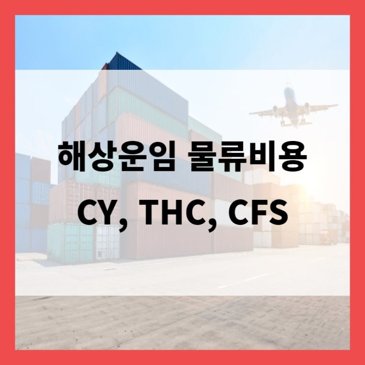 [무역용어] 해상운임 물류비용 용어 CY, THC, CFS란 : 네이버 블로그