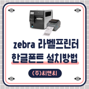 ZEBRA 라벨프린터 한글폰트 설치 방법 / 한글폰트 첨부