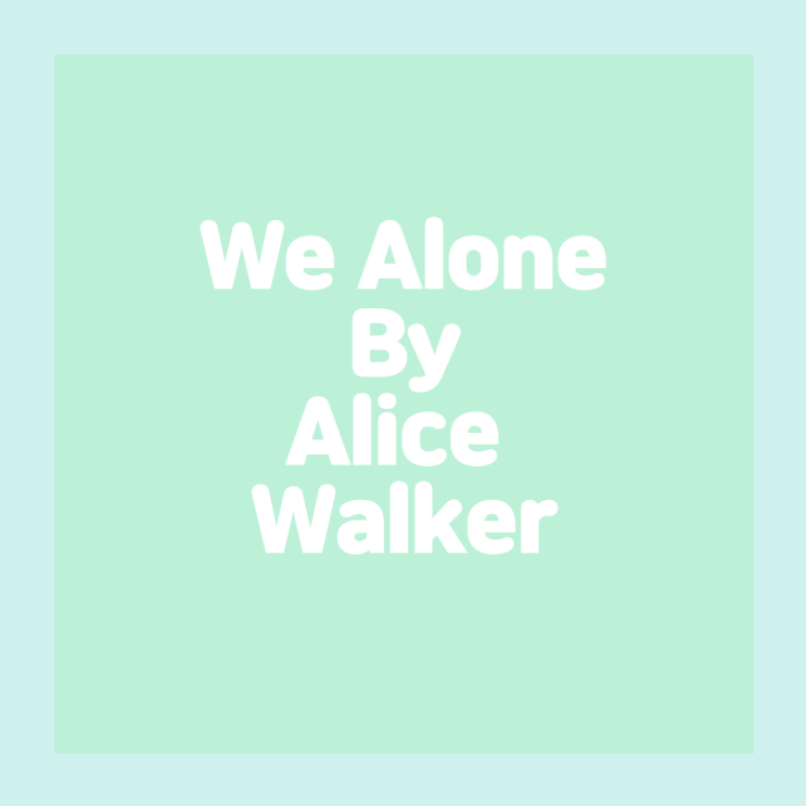 We Alone By Alice Walker. 영어시를 통해 영어표현 알아보자. 네이버