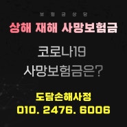 상해 재해 사망보험금 보상은 어떻게 다른가요? 코로나19로 사망보험금은? [부산/김해/창원/진주 손해사정]