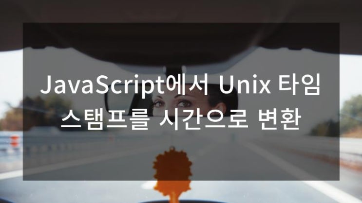 JavaScript에서 Unix 타임스탬프를 시간으로 변환 : 네이버 블로그