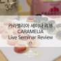 발로나 X 카라멜리아 라이브 세미나 리뷰 (CARAMELIA Live Seminar Review)