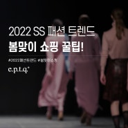 2022 SS 패션 트렌드 '봄맞이 쇼핑 꿀팁!'