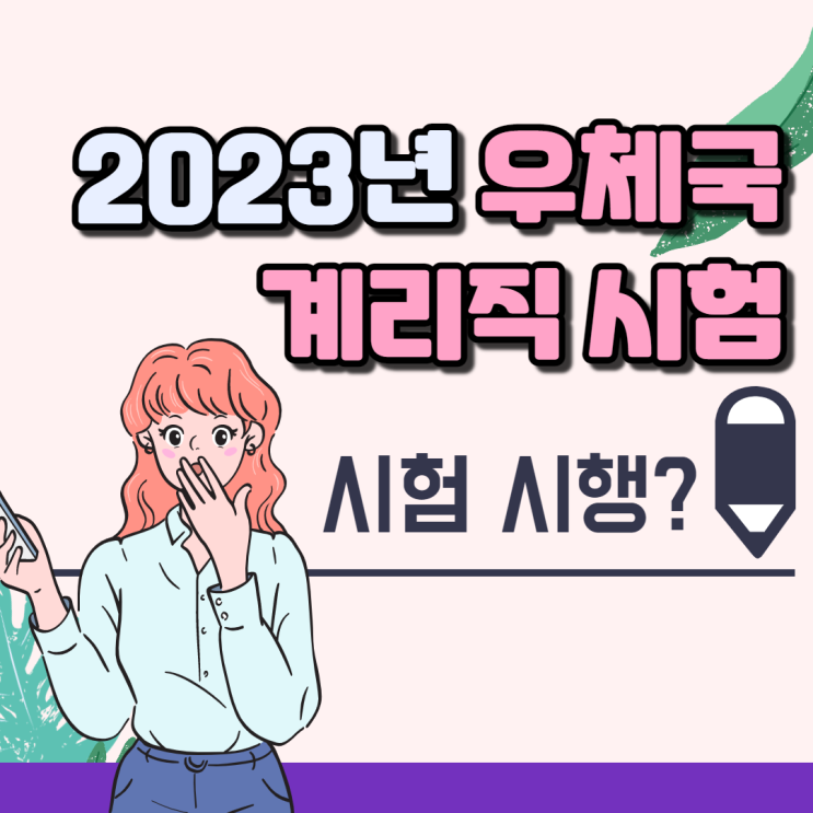 우체국 계리직시험 2023년 시행 가능성 알아보자 : 네이버 블로그