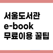 서울도서관 e-book 무료이용 꿀팁 알아볼래? feat.전자도서관, 전자책, ios,안드로이드, pc, 테블릿 모두 이용가능!