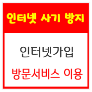 [통신창고]인터넷 가입시 사기 피하고 안전하게 인터넷 가입, 방문서비스 이용 방법_서울 및 수도권 방문서비스 이용