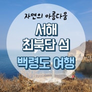 색다른 여행! 대한민국 서해 최북단 섬 백령도 1박2일 여행 (Feat. 심청각, 두무진, 콩돌해변, 백령로그펜션)