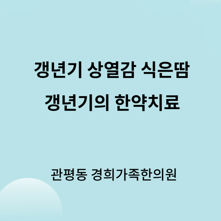 [관평동 한의원] 갱년기 상열감 식은땀 한약치료