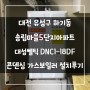대전 유성구 하기동 송림마을5단지아파트 대성쎌틱 DNC1-18DF 콘덴싱 가스보일러 설치후기!! (대전보일러&한국난방기술관리)