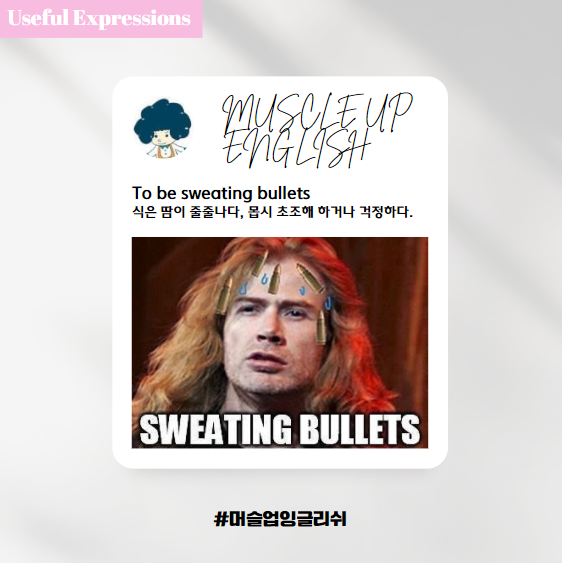 [영어표현] To be sweating bullets : 네이버 블로그