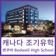 [캐나다조기유학] 밴쿠버 도심에 위치한 체계적인 관리형 기숙 학교, 보드웰 고등학교(Bodwell High School)